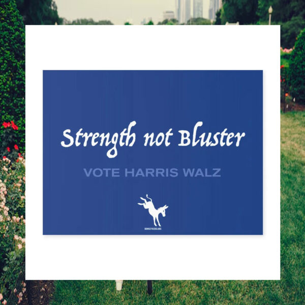 Strength not Bluster Vote Harris Walz Yard Sign