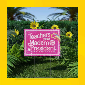 Teachers For Madam President And Tim! Harris Walz 2024 Yard Sign