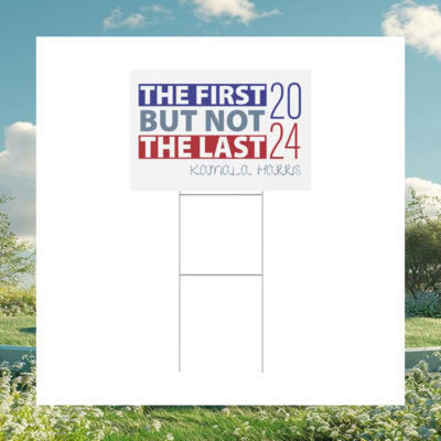 The First But Not The Last - Kamala Harris 2024 Yard Sign