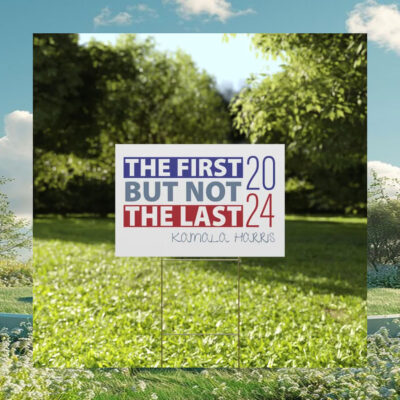 The First But Not The Last - Kamala Harris 2024 Yard Sign