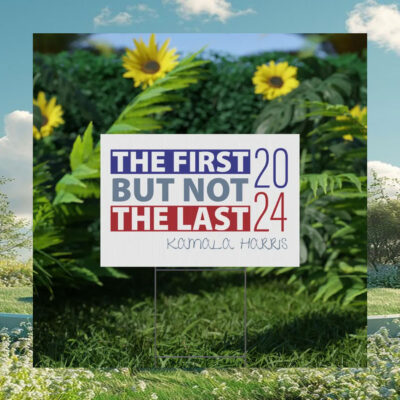 The First But Not The Last - Kamala Harris 2024 Yard Sign