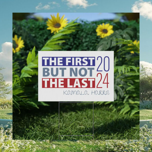 The First But Not The Last - Kamala Harris 2024 Yard Sign