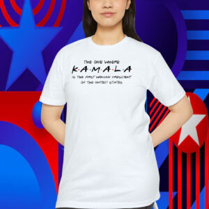 The One Where Kamala Is The First Woman President Of The United States Shirt