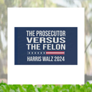 The Prosecutor Versus The Felon Harris Walz 2024 Flags