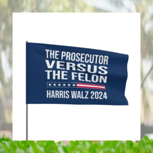 The Prosecutor Versus The Felon Harris Walz 2024 Flags