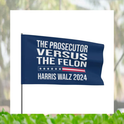 The Prosecutor Versus The Felon Harris Walz 2024 Flags
