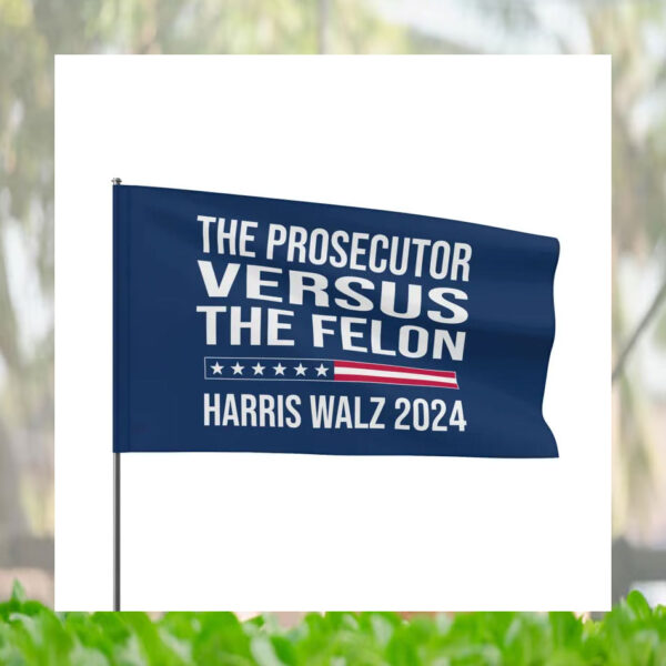 The Prosecutor Versus The Felon Harris Walz 2024 Flags