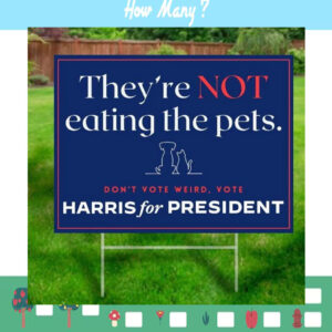 They're Not Eating The Pets. Don't Vote Weird, Vote Harris For President Yard Signs