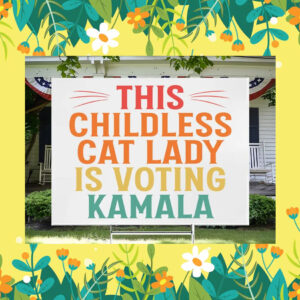 This Childless Cat Lady Is Voting Kamala Yard Signs