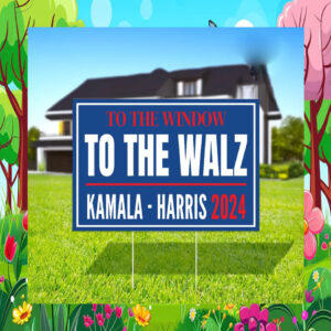 To The Window To The Walz Kamala Harris 2024 Election Yard Sign