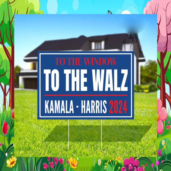 To The Window To The Walz Kamala Harris 2024 Election Yard Sign