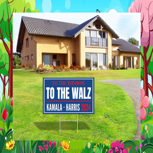 To The Window To The Walz Kamala Harris 2024 Election Yard Sign