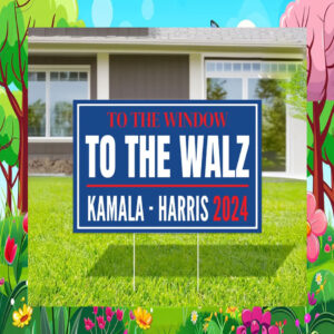 To The Window To The Walz Kamala Harris 2024 Election Yard Sign