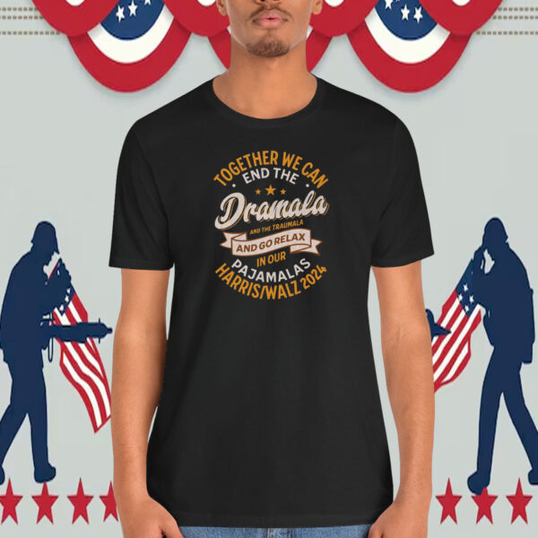 Together We Can End The Dramala And The Traumala And Go Relax In Our Pajamalas Harris Walz 2024 Shirt