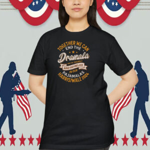 Together We Can End The Dramala And The Traumala And Go Relax In Our Pajamalas Harris Walz 2024 Shirt