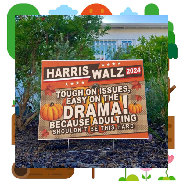 Tough On Issues, Easy On The Drama! Because Adulting Shouldn't Be This Hard Harris Walz 2024 Yard Sign