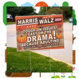 Tough On Issues, Easy On The Drama! Because Adulting Shouldn't Be This Hard Harris Walz 2024 Yard Sign