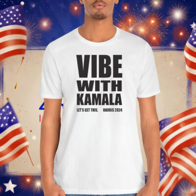 Vibe With Kamala Let's Get This. Harris 2024 Shirt
