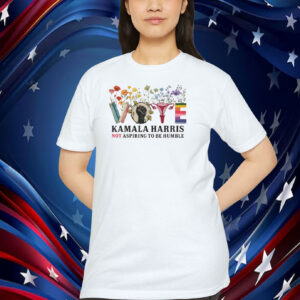 Vote Kamala Harris Not Aspiring To Be Humble Shirt
