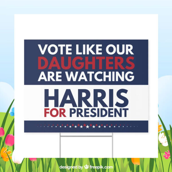 Vote Like Our Daughters Are Watching Haris For President Yard Sign