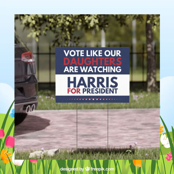 Vote Like Our Daughters Are Watching Haris For President Yard Sign