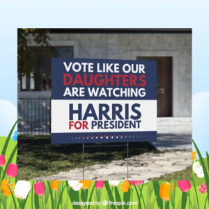 Vote Like Our Daughters Are Watching Haris For President Yard Sign