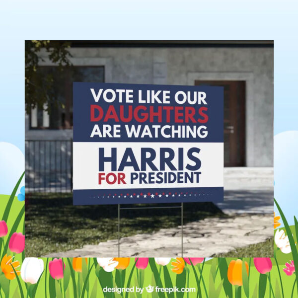 Vote Like Our Daughters Are Watching Haris For President Yard Sign