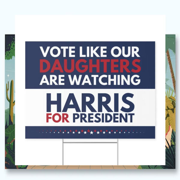 Vote Like Our Daughters Are Watching Harris For President Yard Sign