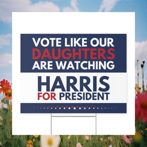 Vote Like Our Daughters Are Watching Harris For President Yard Signs