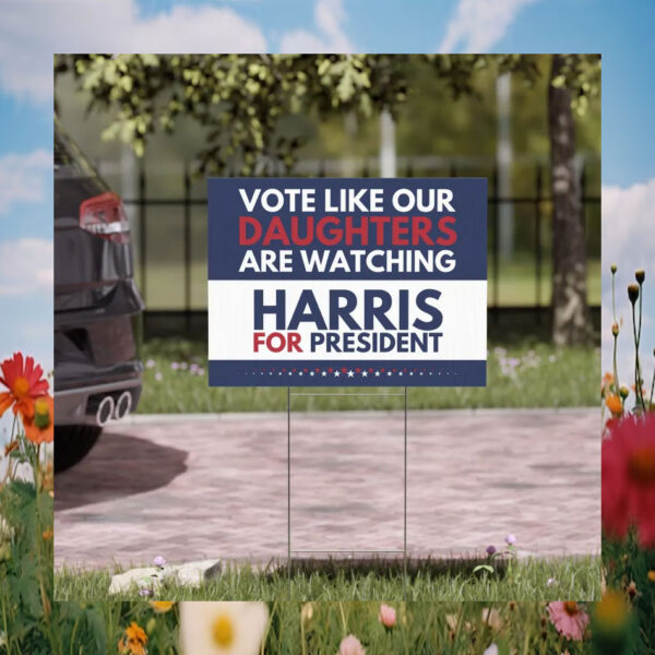 Vote Like Our Daughters Are Watching Harris For President Yard Signs