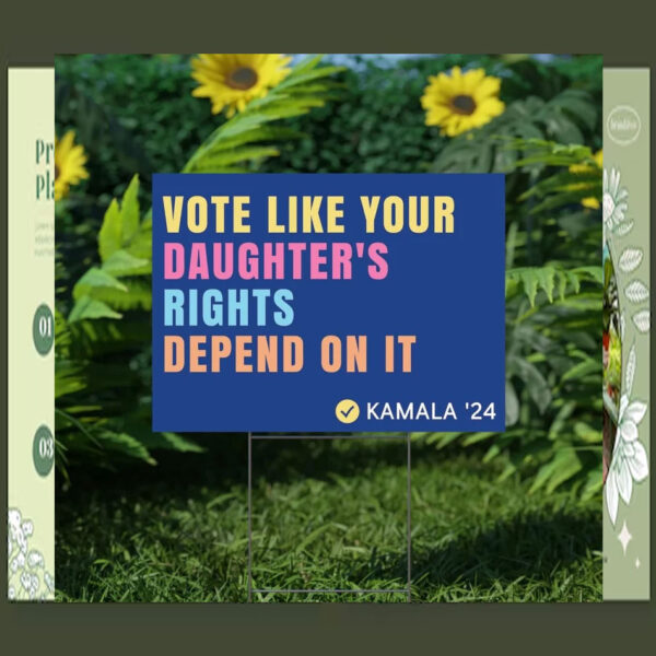 Vote Like Your Daughter's Rights Depend On It Kamala 24 Plastic Yard Sign