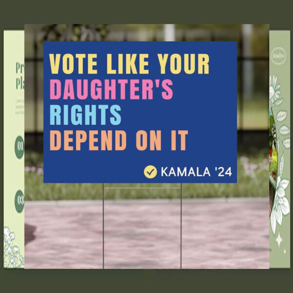 Vote Like Your Daughter's Rights Depend On It Kamala 24 Plastic Yard Sign