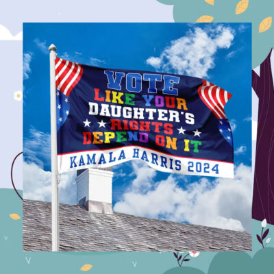Vote Like Your Daughter's Rights Depend On It Kamala Harris 2024 House Flag