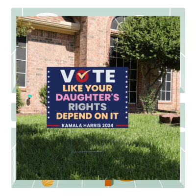 Vote Like Your Daughter's Rights Depend On It Kamala Harris 2024 Political Yard Sign