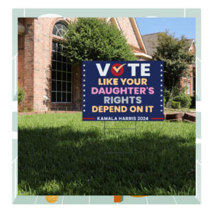 Vote Like Your Daughter's Rights Depend On It Kamala Harris 2024 Political Yard Sign