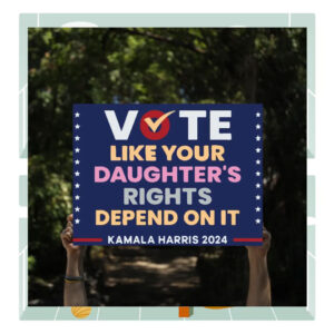 Vote Like Your Daughter's Rights Depend On It Kamala Harris 2024 Political Yard Sign