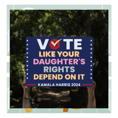 Vote Like Your Daughter's Rights Depend On It Kamala Harris 2024 Political Yard Sign