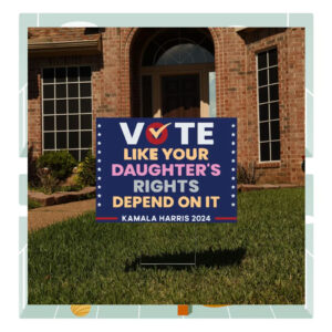 Vote Like Your Daughter's Rights Depend On It Kamala Harris 2024 Political Yard Sign