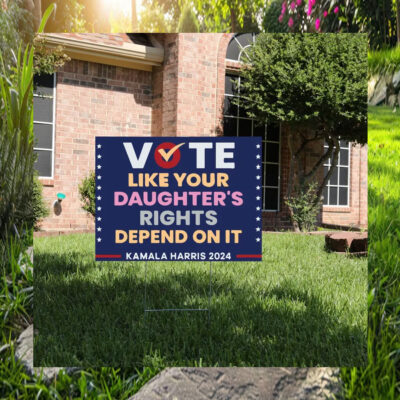 Vote Like Your Daughter's Rights Depend On It Kamala Harris 2024 Yard Signs