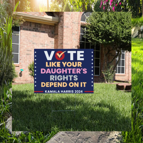 Vote Like Your Daughter's Rights Depend On It Kamala Harris 2024 Yard Signs