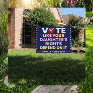 Vote Like Your Daughter's Rights Depend On It Kamala Harris 2024 Yard Signs