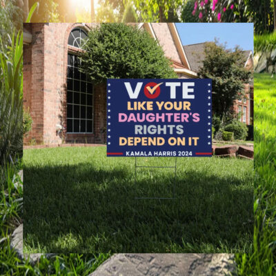 Vote Like Your Daughter's Rights Depend On It Kamala Harris 2024 Yard Signs