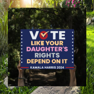 Vote Like Your Daughter's Rights Depend On It Kamala Harris 2024 Yard Signs