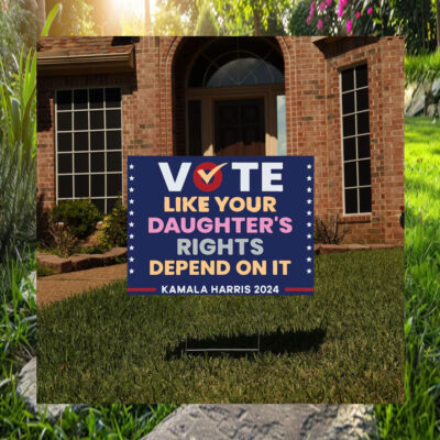 Vote Like Your Daughter's Rights Depend On It Kamala Harris 2024 Yard Signs