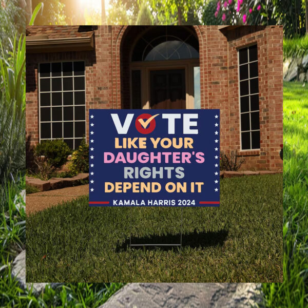 Vote Like Your Daughter's Rights Depend On It Kamala Harris 2024 Yard Signs