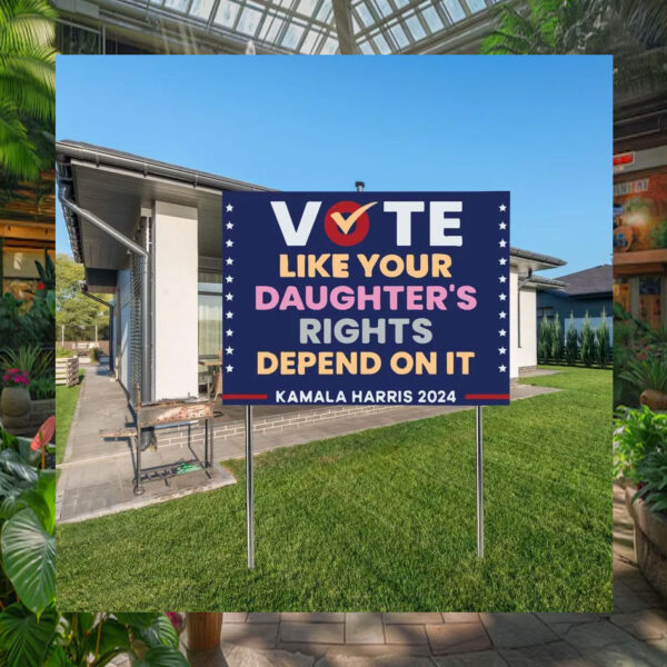 Vote Like Your Daughter's Rights Depend On It Kamala Harris 2024m Plastic Yard Sign