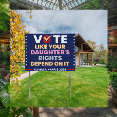Vote Like Your Daughter's Rights Depend On It Kamala Harris 2024m Plastic Yard Sign