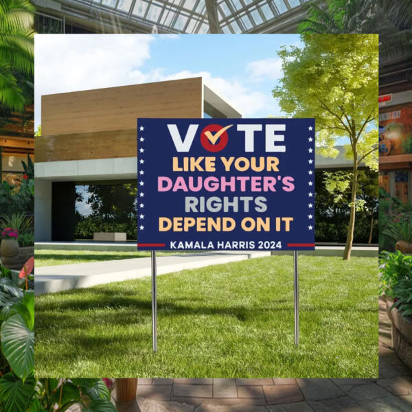 Vote Like Your Daughter's Rights Depend On It Kamala Harris 2024m Plastic Yard Sign
