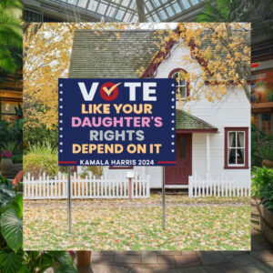 Vote Like Your Daughter's Rights Depend On It Kamala Harris 2024m Plastic Yard Sign