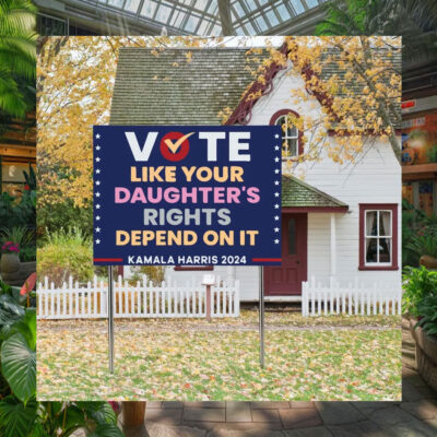 Vote Like Your Daughter's Rights Depend On It Kamala Harris 2024m Plastic Yard Sign